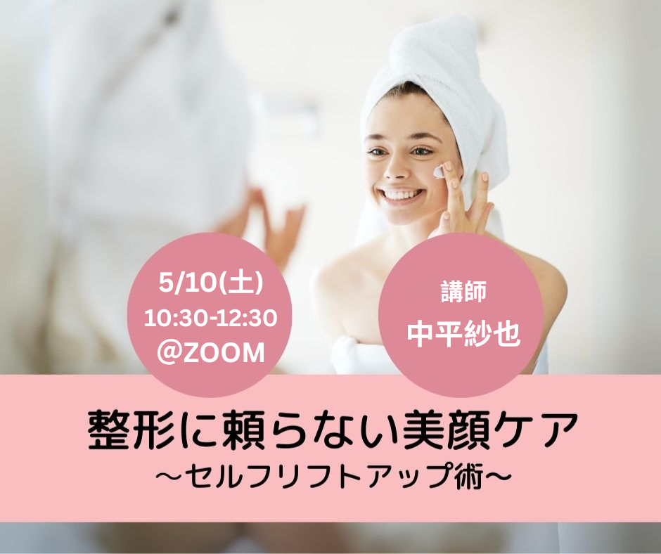 5/10(土)「整形に頼らない美顔ケア〜セルフリフトアップ術〜」（ZOOM、講師：中平)